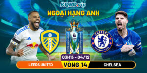 Soi Kèo Leeds United Vs Chelsea 03h15 Ngày 04_12 - Vòng 14 Ngoại Hạng Anh