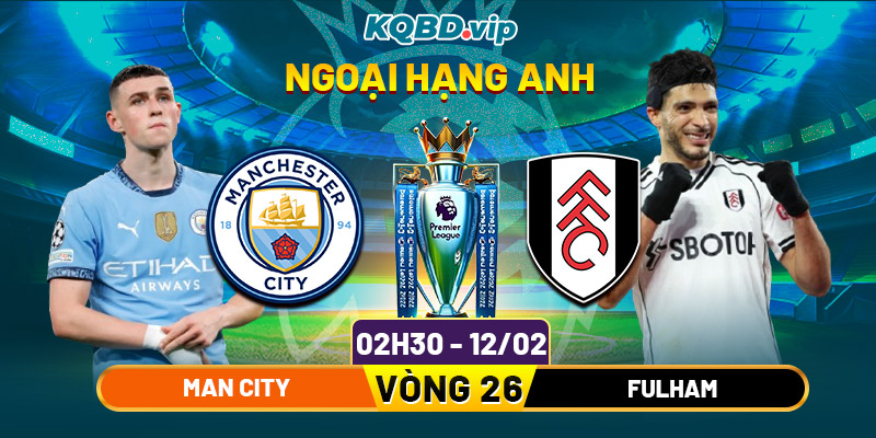 Soi Kèo Man City Vs Fulham 02h30 12_02 - Vòng 26 Ngoại Hạng Anh 2025_26